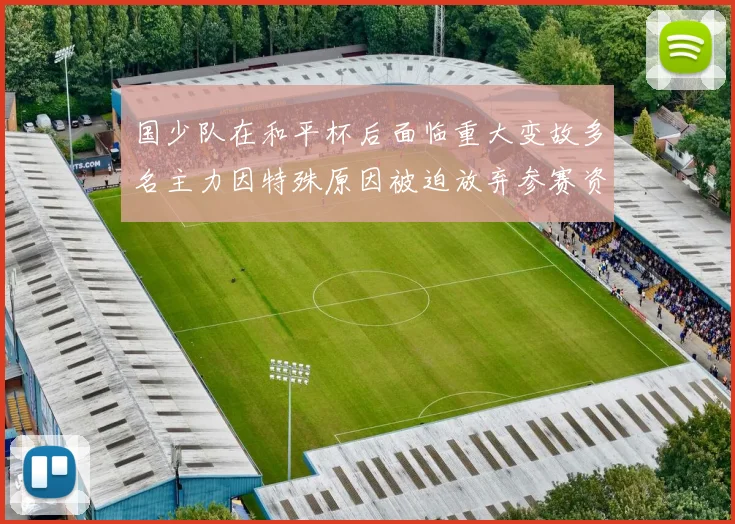 国少队在和平杯后面临重大变故多名主力因特殊原因被迫放弃参赛资格