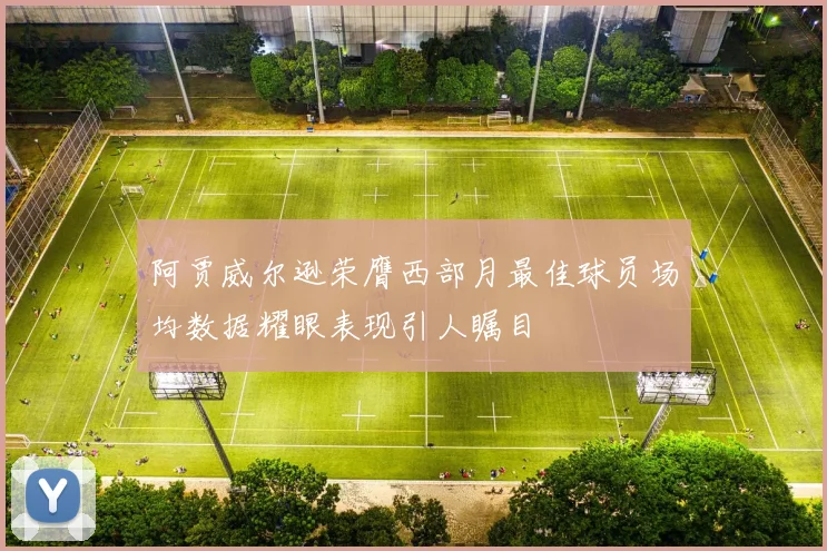 阿贾威尔逊荣膺西部月最佳球员场均数据耀眼表现引人瞩目