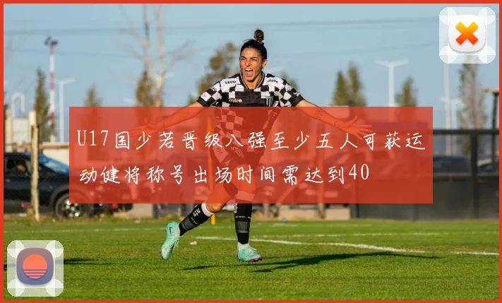 U17国少若晋级八强至少五人可获运动健将称号出场时间需达到40
