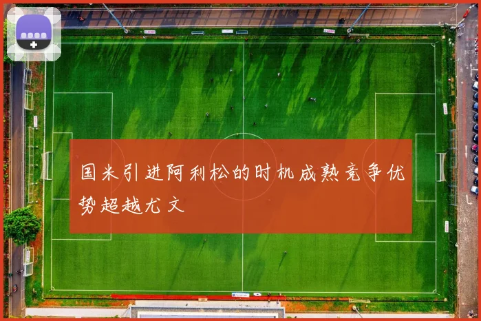 国米引进阿利松的时机成熟竞争优势超越尤文