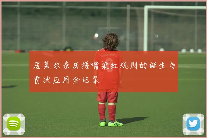 居莱尔亲历捂嘴染红规则的诞生与首次应用全记录