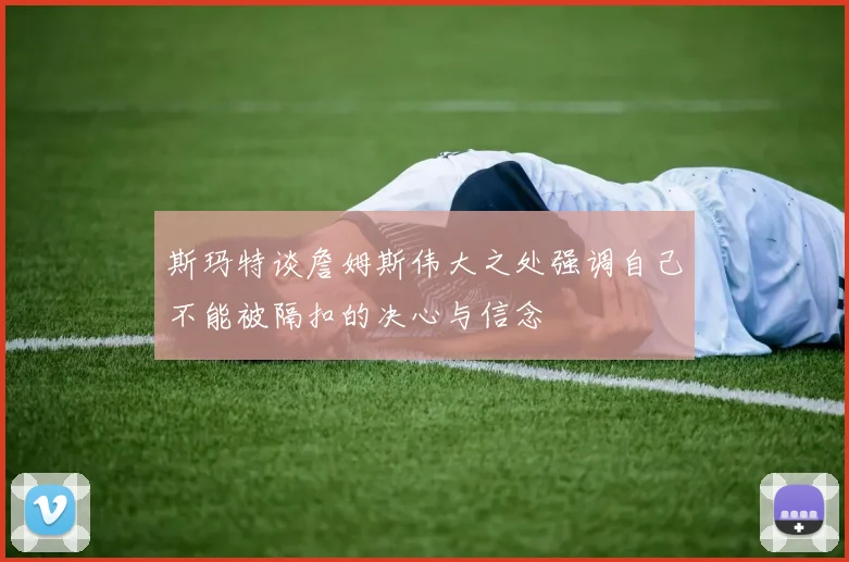 斯玛特谈詹姆斯伟大之处强调自己不能被隔扣的决心与信念